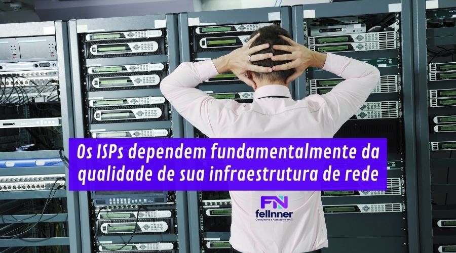 Os ISPs dependem fundamentalmente da qualidade de sua infraestrutura de rede.