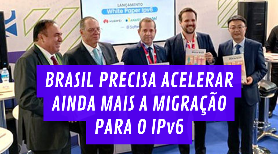 BRASIL PRECISA ACELERAR AINDA MAIS A MIGRAÇÃO PARA O IPv6
