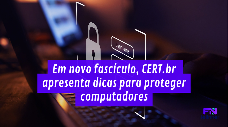 Em novo fascículo, CERT.br apresenta dicas para proteger computadores